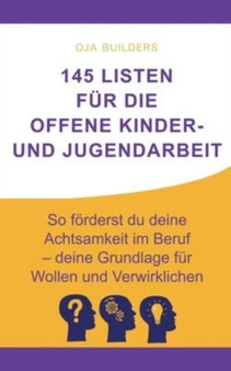 145 Listen fur die Offene Kinder- und Jugendarbeit : So foerderst du deine Achtsamkeit im Beruf - deine Grundlage fur Wollen und Verwirklichen