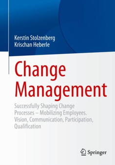 Change Management : Successfully Shaping Change Processes - Mobilizing Employees. Vision, Communication, Participation, Qualification
