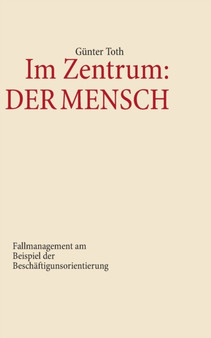 Im Zentrum : Der Mensch: Fallmanagement am Beispiel der Beschaftigungsorientierung