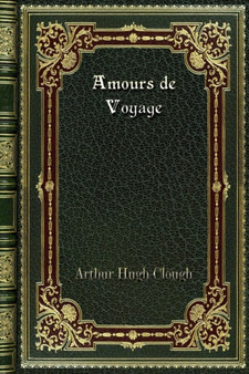 Amours de Voyage by Arthur Hugh Clough - Paperback