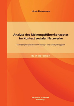 Analyse des Meinungsfuhrerkonzeptes im Kontext sozialer Netzwerke : Marketingkooperation mit Beauty- und Lifestylebloggern