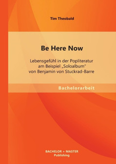 Be Here Now : Lebensgefuhl in der Popliteratur am Beispiel Soloalbum von Benjamin von Stuckrad-Barre Be Here Now : Lebensgefuhl in der Popliteratur am Beispiel Soloalbum von Benjamin von Stuckrad-Barre