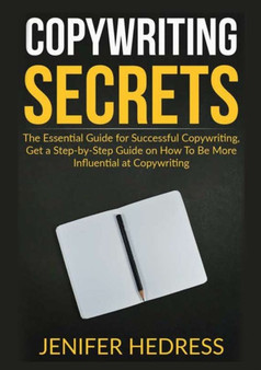 Copywriting Secrets : The Essential Guide for Successful Copywriting, Get a Step-by-Step Guide on How To Be More Influential at Copywriting