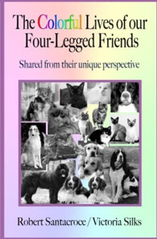 The Colorful Lives of our Four-Legged Friends by Robert Santacroce - Paperback