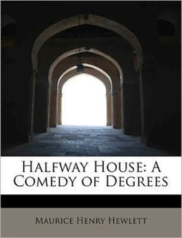 Halfway House : A Comedy of Degrees by Maurice Henry Hewlett - Paperback