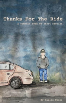 Thanks For The Ride : A Comedic Book Of Short Stories by Carlos Osuna - Paperback