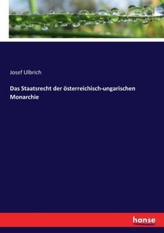 Das Staatsrecht der oesterreichisch-ungarischen Monarchie