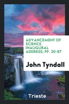 Advancement of Science. Inaugural Address; Pp. 20-87 by John Tyndall - Paperback
