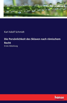 Die Persoenlichkeit des Sklaven nach roemischem Recht : Erste Abteilung