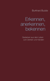 Erkennen, anerkennen, bekennen : Gedanken aus dem Leben zum Denken und Handeln