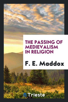 The Passing of Medievalism in Religion by F E Maddox - Paperback