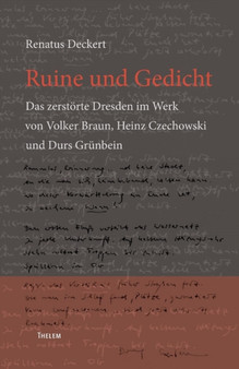 Ruine und Gedicht : Das zerstoerte Dresden im Werk von Volker Braun, Heinz Czechowski und Durs Grunbein
