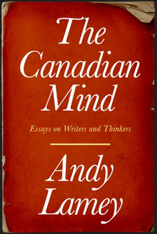 The Canadian Mind : Essays on Writers and Thinkers