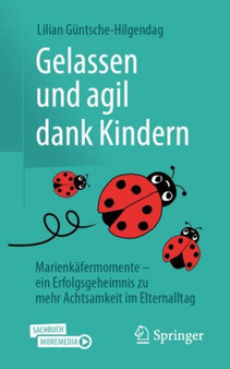 Gelassen und agil dank Kindern : Marienkafermomente - ein Erfolgsgeheimnis zu mehr Achtsamkeit im Elternalltag Gelassen und agil dank Kindern : Marienkafermomente - ein Erfolgsgeheimnis zu mehr Achtsamkeit im Elternalltag