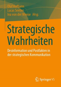 Strategische Wahrheiten : Desinformation und Postfakten in der strategischen Kommunikation