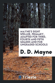 Mayne's Sight Speller. Primary, Adapted for Third, Fourth and Fifth Grades and for Ungraded Schools by D D Mayne - Paperback