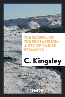 The Gospel of the Pentateuch : A Set of Parish Sermons by C Kingsley - Paperback