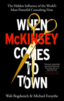 When McKinsey Comes to Town : The Hidden Influence of the World's Most Powerful Consulting Firm