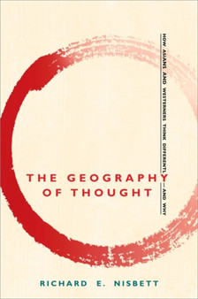 The Geography of Thought : How Asians and Westerners Think Differently - and Why