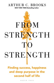 From Strength to Strength : Finding Success, Happiness and Deep Purpose in the Second Half of Life "This book is amazing" - Chris Evans