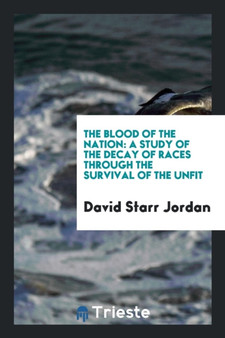 The Blood of the Nation : A Study of the Decay of Races Through the Survival of the Unfit by David Starr Dr Jordan - Paperback
