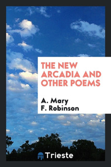 The New Arcadia and Other Poems by A Mary F Robinson - Paperback