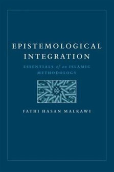 Epistemological Integration : Essentials of an Islamic Methodology