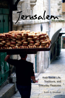 Jerusalem : Arab Social Life, Traditions, and Everyday Pleasures