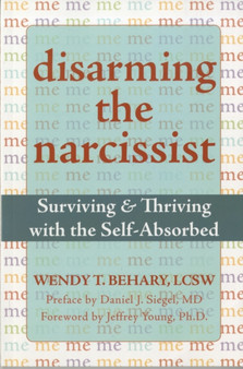 Disarming The Narcissist : Surviving and Thriving with the Self-Absorbed