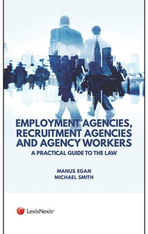 Employment Agencies, Recruitment Agencies and Agency Workers : A Practical Guide to the Law