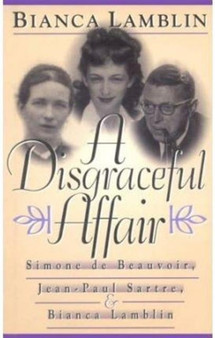 A Disgraceful Affair : Simone de Beauvoir, Jean-Paul Sartre and Bianca Lamblin