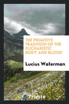The Primitive Tradition of the Eucharistic Body and Blood by Lucius Waterman - Paperback