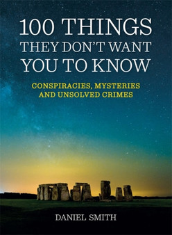 100 Things They Don't Want You To Know : Conspiracies, mysteries and unsolved crimes