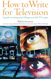 How To Write For Television 6th Edition : A Guide to Writing and Selling Successful TV Scripts