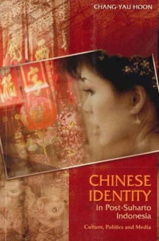 Chinese Identity in Post-Suharto Indonesia : Culture, Politics and Media