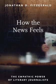 How the News Feels : The Empathic Power of Literary Journalists