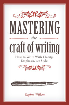 Mastering the Craft of Writing : How to Write With Clarity, Emphasis, and Style