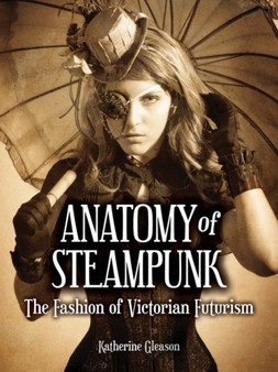 Anatomy of Steampunk : The Fashion of Victorian Futurism