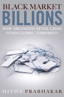 Black Market Billions : How Organized Retail Crime Funds Global Terrorists