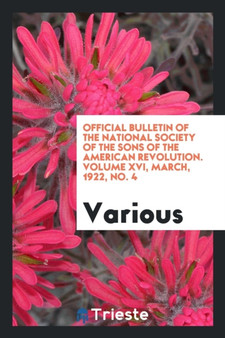 Official Bulletin of the National Society of the Sons of the American Revolution. Volume XVI, March, 1922, No. 4 by Various - Paperback