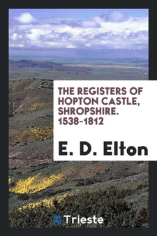 The Registers of Hopton Castle, Shropshire. 1538-1812 by E D Elton - Paperback