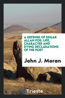 A Defense of Edgar Allan Poe : Life, Character and Dying Declarations of the Poet by John J Moran - Paperback