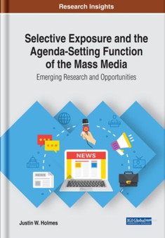 Selective Exposure and the Agenda-Setting Function of the Mass Media : Emerging Research and Opportunities
