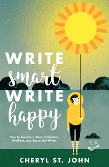 Write Smart, Write Happy : How to Become a More Productive, Resilient and Successful Writer