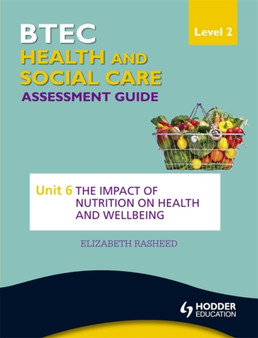BTEC First Health and Social Care Level 2 Assessment Guide: Unit 6 the Impact of Nutrition on Health and Wellbeing