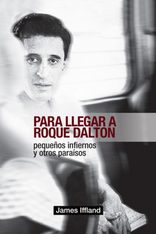 Para llegar a Roque Dalton : Pequenos infiernos y otros paraisos (estudio politico-poetico)