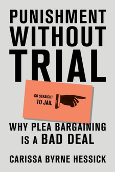 Punishment Without Trial : Why Plea Bargaining is a Bad Deal