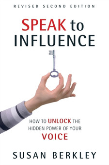 Speak to Influence : How to Unlock the Hidden Power of Your Voice