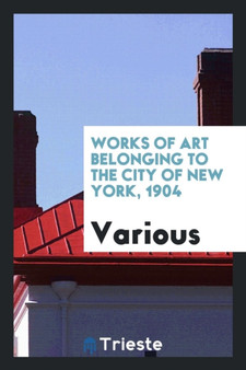 Works of Art Belonging to the City of New York, 1904 by Various - Paperback