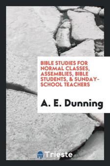 Bible Studies for Normal Classes, Assemblies, Bible Students, & Sunday-School Teachers by A E Dunning - Paperback